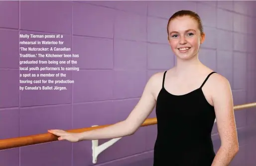  ??  ?? Molly Tiernan poses at a rehearsal in Waterloo for ‘The Nutcracker: A Canadian Tradition.’ The Kitchener teen has graduated from being one of the local youth performers to earning a spot as a member of the touring cast for the production by Canada’s...