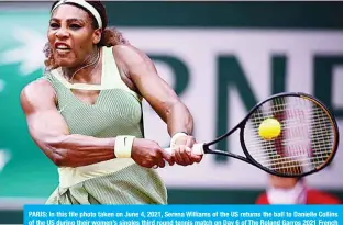  ?? —AFP ?? PARIS: In this file photo taken on June 4, 2021, Serena Williams of the US returns the ball to Danielle Collins of the US during their women’s singles third round tennis match on Day 6 of The Roland Garros 2021 French Open tennis tournament in Paris.