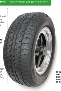  ??  ?? VR-rated 205/60 tyres as used on the Tickford Capri are still available off-the-shelf.
