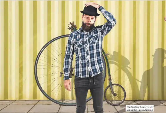  ??  ?? Hipsters love the perversity and peril of a penny farthing