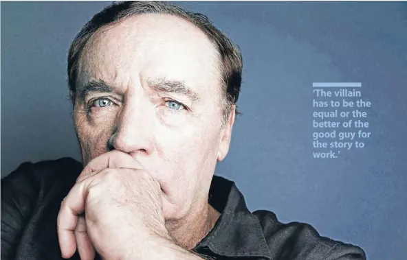  ??  ?? James Patterson: ‘‘I don’t like to work with lazy writers . . . just sit down and write the damned thing.’’