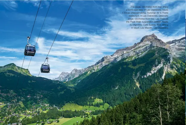  ??  ?? This page, clockwise from top: enjoy a bird’s-eye view of Les Diablerets, Vaud; L’Étivaz cheesemaki­ng; Auberge de la Poste restaurant, in Les Diablerets. Opposite page, clockwise from top: Lac Retaud; the Peak Walk suspension bridge; Route du Vignoble; Café Suisse, Bex; hiking
in Vaud; Les Mazots, Les Diablerets