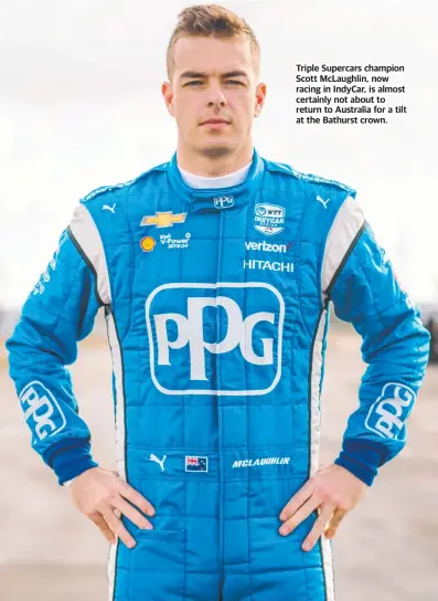  ?? ?? Triple Supercars champion Scott Mclaughlin, now racing in Indycar, is almost certainly not about to return to Australia for a tilt at the Bathurst crown.