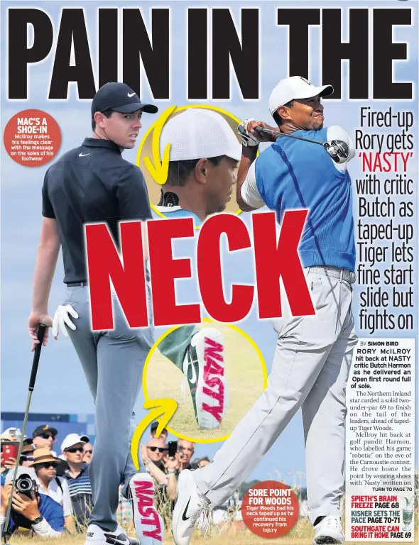  ??  ?? MAC’S A SHOE-IN McIlroy makes his feelings clear with the message on the soles of his footwear SORE POINT FOR WOODS Tiger Woods had his neck taped up as he continued his recovery from injury