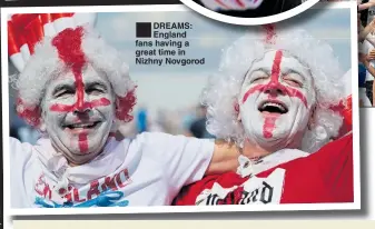  ??  ?? DREAMS: England fans having a great time in Nizhny Novgorod