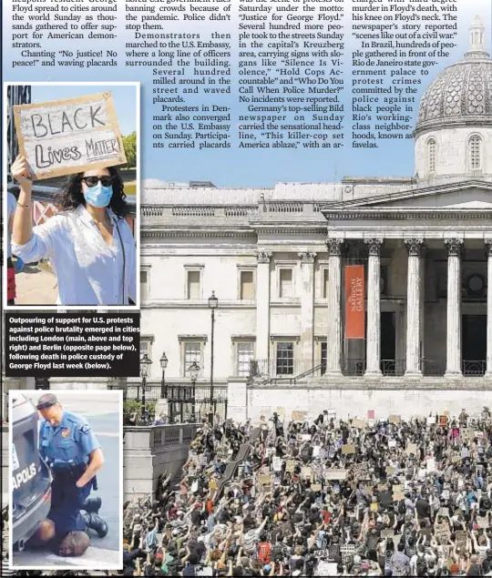  ??  ?? Outpouring of support for U.S. protests against police brutality emerged in cities including London (main, above and top right) and Berlin (opposite page below), following death in police custody of George Floyd last week (below).