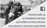  ?? Connect with us on Facebook and stay up to date on every device: FACEBOOK.COM/RACINGFORM ??