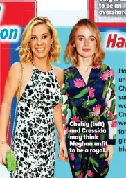  ??  ?? Chelsy (left) and Cressida may think Meghan unfit to be a royal.