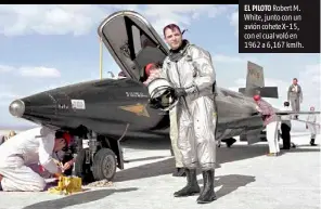  ??  ?? EL PILOTO Robert M. White, junto con un avión cohete X-15, con el cual voló en 1962 a 6,167 km/h.