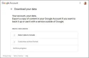  ??  ?? Head to https://takeout.google.com to download all your data from all Google services in various formats. You can even schedule the downloads for once every two months for a year.
