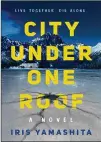  ?? ?? FICTION
“City Under One Roof ” By Iris Yamashita Berkeley, 340 pages, $27