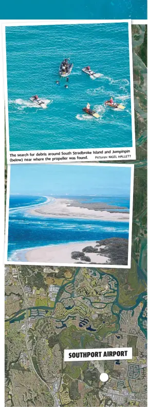  ?? Pictures: NIGEL HALLETT ?? Stradbroke Island and Jumpinpin The search for debris around South was found.
(below) near where the propeller