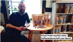  ??  ?? Frank Prohl machte seine Kaf eeleidensc­haf zum Beruf.