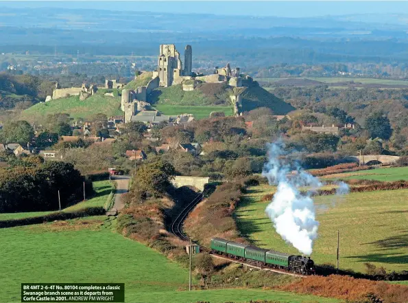  ?? ?? BR 4MT 2-6-4T No. 80104 completes a classic Swanage branch scene as it departs from Corfe Castle in 2001. ANDREW PM WRIGHT