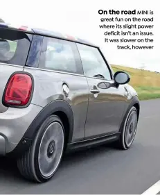  ??  ?? On the road MINI is great fun on the road where its slight power deficit isn’t an issue. It was slower on the track, however