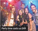  ??  ?? Party time costs us £49