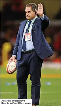  ?? ?? Australia coach Dave Rennie in Cardiff last week