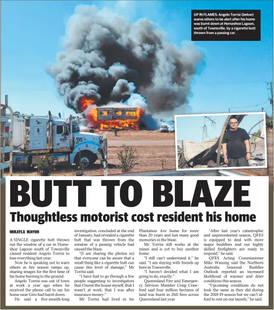  ??  ?? UP IN FLAMES: Angelo Torrisi ( below) warns others to be alert after his home was burnt down at Horseshoe Lagoon, south of Townsville, by a cigarette butt thrown from a passing car.