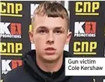  ??  ?? Gun victim Cole Kershaw