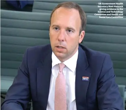  ??  ?? > UK Government Health Secretary Matt Hancock giving evidence to the Science and Technology Committee and Health and Social Care Committee