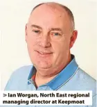  ?? ?? > Ian Worgan, North East regional managing director at Keepmoat