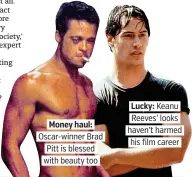 ?? ?? Lucky: Keanu. Reeves’ looks. Money haul:. haven’t harmed. Oscar-winner Brad. his film career. Pitt is blessed. with beauty too.
