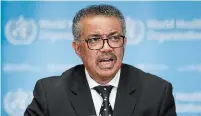  ?? SALVATORE DI NOLFI THE ASSOCIATED PRESS ?? WHO director-general Tedros Adhanom Ghebreyesu­s noted that two months ago, the virus “was completely unknown to us.”