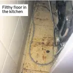  ??  ?? Filthy floor in the kitchen