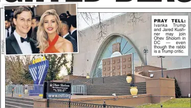  ??  ?? PRAY TELL: Ivanka Trump and Jared Kushner may join Ohev Sholom in DC — even though the rabbi is a Trump critic.