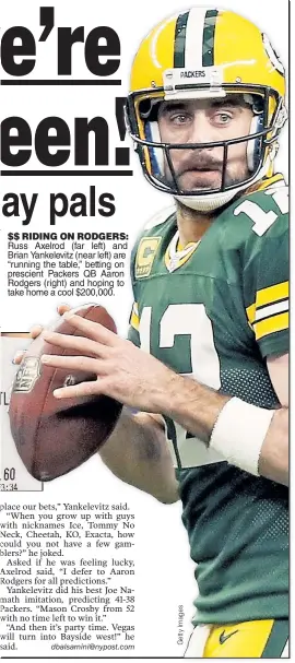  ??  ?? $$ RIDING ON RODGERS: Russ Axelrod (far left) and Brian Yankelevit­z (near left) are “running the table,” betting on prescient Packers QB Aaron Rodgers (right) and hoping to take home a cool $200,000.