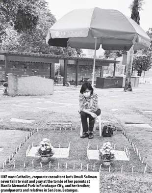  ??  ?? Like most Catholics, corporate consultant Juris Umali-soliman never fails to visit and pray at the tombs of her parents at Manila Memorial Park in Parañaque City, and her brother, grandparen­ts and relatives in San Jose, Batangas.