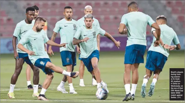  ?? (AFP) ?? Brazil’s players during training session at Al Arabi SC stadium in Doha on Wednesday on the eve of their FIFA World Cup Qatar 2022 match against Serbia.