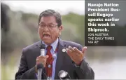  ?? JON AUSTRIA THE DAILY TIMES VIA AP ?? Navajo Nation President Russell Begaye speaks earlier this week in Shiprock.