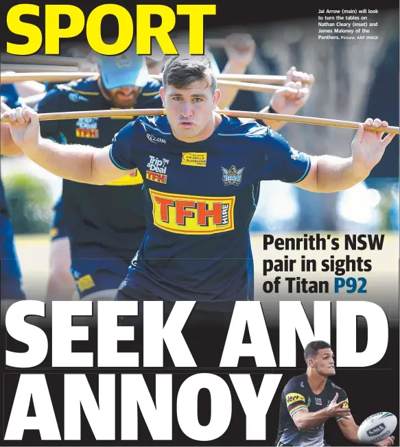  ?? Picture: AAP IMAGE ?? Jai Arrow (main) will look to turn the tables on Nathan Cleary (inset) and James Maloney of the Panthers.