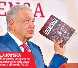  ?? ?? LA MAYORÍA Fueron tres votos por los que desecharon la queja contra el libro de AMLO.