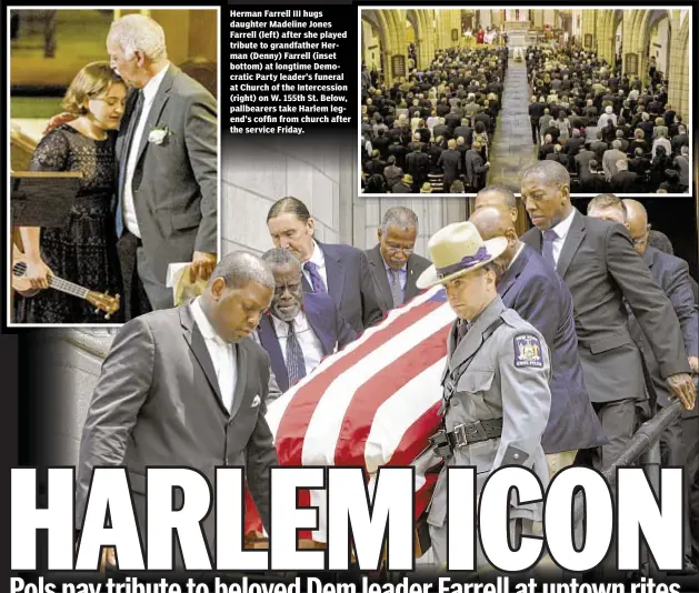  ??  ?? Herman Farrell III hugs daughter Madeline Jones Farrell (left) after she played tribute to grandfathe­r Herman (Denny) Farrell (inset bottom) at longtime Democratic Party leader’s funeral at Church of the Intercessi­on (right) on W. 155th St. Below,...