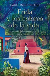  ??  ?? ‘FRIDA Y LOS COLORES DE LA
VIDA’ es una novela basada en la vida de la pintora Frida Kahlo, por la que la autora siente fascinació­n desde que era una estudiante.