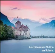  ??  ?? Le château de Chillon en Suisse.