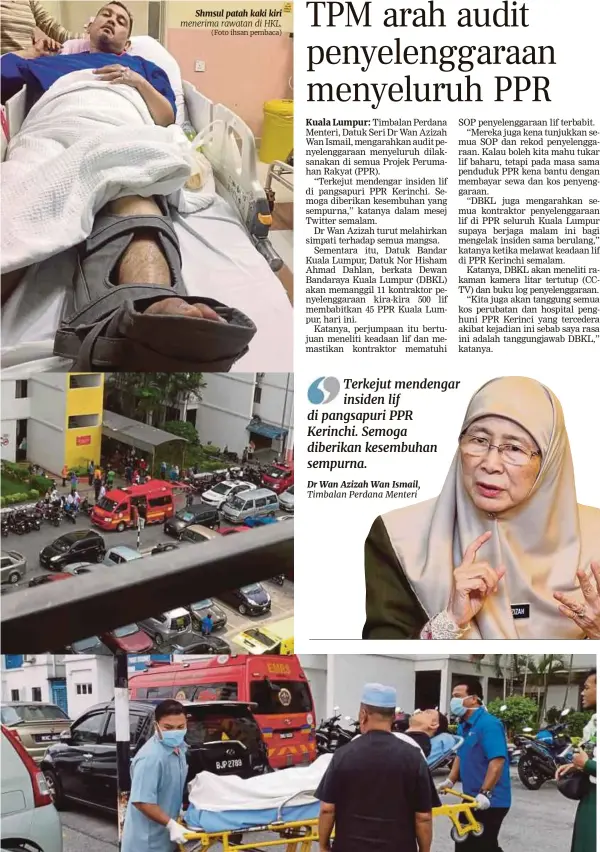  ?? (Foto ihsan pembaca) (Foto ihsan pembaca) ?? Shmsul patah kaki kiri menerima rawatan di HKL. Dr Wan Azizah Wan Ismail, Kakitangan perubatan mengangkat mangsa yang cedera dalam lif terhempas di PPR Kerinchi, semalam.