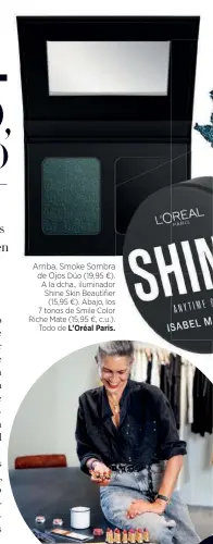  ??  ?? Arriba, Smoke Sombra de Ojos Dúo (19,95 €). A la dcha., iluminador Shine Skin Beautifier (15,95 €). Abajo, los 7 tonos de Smile Color Riche Mate (15,95 €, c.u.). Todo de L’Oréal Paris.