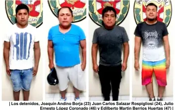  ??  ?? | Los detenidos, Joaquín Andino Borja (23) Juan Carlos Salazar Rospiglios­i (24), Julio Ernesto López Coronado (46) y Edilberto Martin Berrios Huertas (47) |
