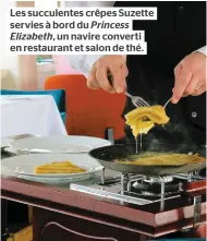  ??  ?? Les succulente­s crêpes Suzette servies à bord du Princess Elizabeth, un navire converti en restaurant et salon de thé.