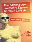  ??  ?? “The Appendage Formerly Known As Your Left Arm” by Julie Curwin.
