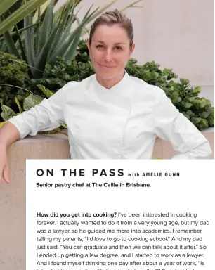  ?? ?? ON THE PASS with AMÉLIE GUNN
Senior pastry chef at The Calile in Brisbane.