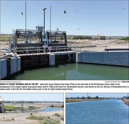  ?? Buy these photos at YumaSun.com PHOTOS BY RANDY HOEFT/YUMA SUN ?? BIRDS FLY FRIDAY MORNING HIGH IN THE SKY above the newer Siphon Drop Power Plant on the east side of the All American Canal, while in the background is the original siphon drop power plant, built in 1926 by the then U.S. Reclamatio­n Service, now known as the U.S. Bureau of Reclamatio­n.Here is where water is fed into the Yuma Main Canal, seen on the far right, headed toward Yuma.