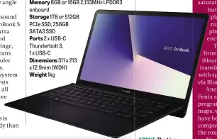  ??  ?? ABOVE The hinge on the ZenBook S looks odd, but Asus says that it makes typing easier – and keeps it cool