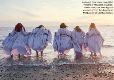  ?? ?? An image from a new book titled “Alexander McQueen in Wales.” The students are wearing mini versions of the Lilac dress from McQueen's fall 2020 collection.