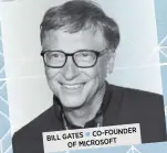  ??  ?? CO-FOUNDER BILL GATES  MICROSOFT OF