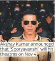  ?? ?? Akshay Kumar announced that ‘Sooryavans­hi’ will hit
theatres on Nov 4