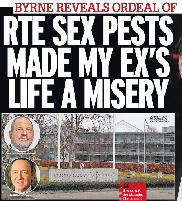  ??  ?? PREDATOR Harvey Weinstein SHAMED Kevin Spacey CLAIMS RTE says it has procedures for sex pest complaints